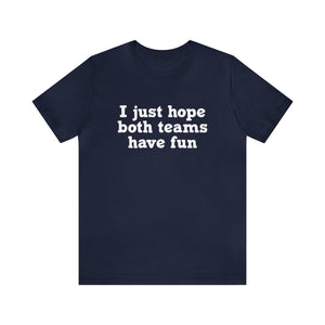 I just hope both teams have fun Unisex Jersey Short Sleeve Tee Football, Basketball, Soccer, Baseball, Hockey