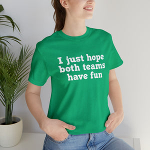 I just hope both teams have fun Unisex Jersey Short Sleeve Tee Football, Basketball, Soccer, Baseball, Hockey