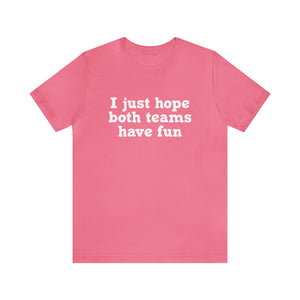 I just hope both teams have fun Unisex Jersey Short Sleeve Tee Football, Basketball, Soccer, Baseball, Hockey