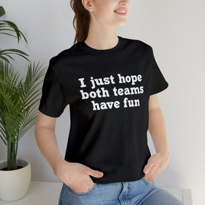 I just hope both teams have fun Unisex Jersey Short Sleeve Tee Football, Basketball, Soccer, Baseball, Hockey