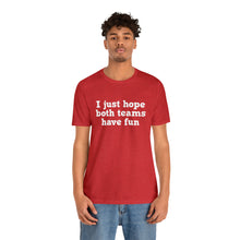 Load image into Gallery viewer, I just hope both teams have fun Unisex Jersey Short Sleeve Tee Football, Basketball, Soccer, Baseball, Hockey