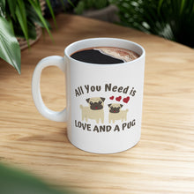 Load image into Gallery viewer, All you need is love and a Pug (and coffee) Ceramic Mug 11oz