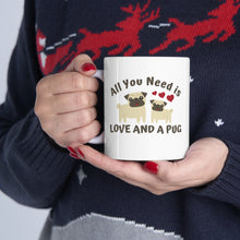 Load image into Gallery viewer, All you need is love and a Pug (and coffee) Ceramic Mug 11oz