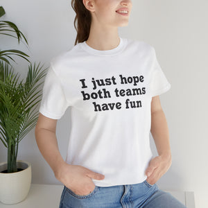 I just hope both teams have fun Unisex Jersey Short Sleeve Tee Football, Basketball, Soccer, Baseball, Hockey