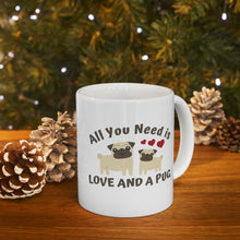 Load image into Gallery viewer, All you need is love and a Pug (and coffee) Ceramic Mug 11oz