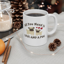 Load image into Gallery viewer, All you need is love and a Pug (and coffee) Ceramic Mug 11oz