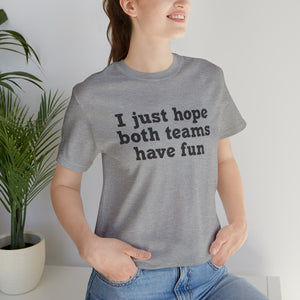 I just hope both teams have fun Unisex Jersey Short Sleeve Tee Football, Basketball, Soccer, Baseball, Hockey