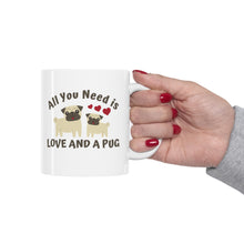 Load image into Gallery viewer, All you need is love and a Pug (and coffee) Ceramic Mug 11oz