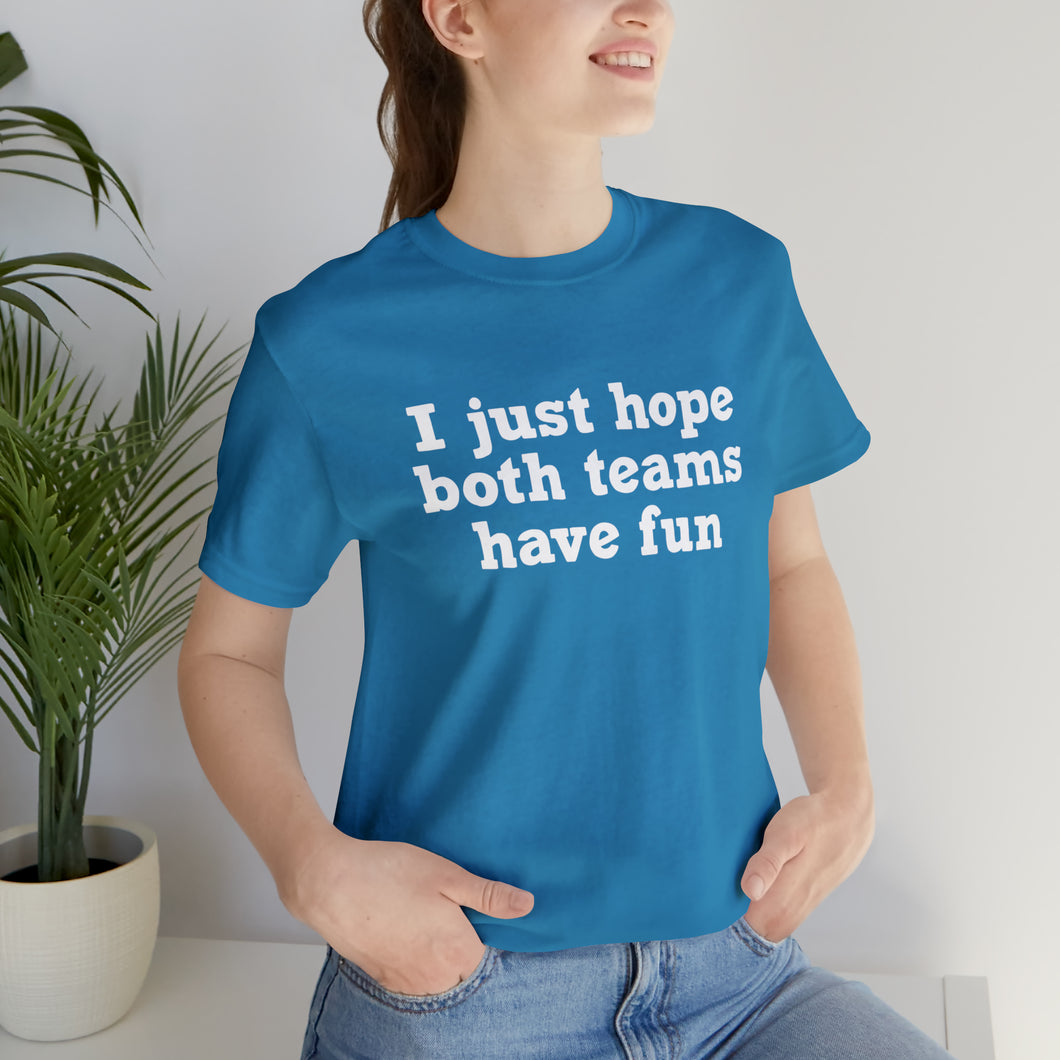 I just hope both teams have fun Unisex Jersey Short Sleeve Tee Football, Basketball, Soccer, Baseball, Hockey