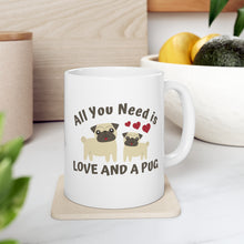 Load image into Gallery viewer, All you need is love and a Pug (and coffee) Ceramic Mug 11oz