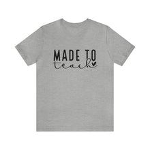 Load image into Gallery viewer, Made to Teach T-shirt, Teacher Appreciation, World&#39;s Best Teacher, Teacher Love, Teacher Gift