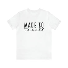 Load image into Gallery viewer, Made to Teach T-shirt, Teacher Appreciation, World&#39;s Best Teacher, Teacher Love, Teacher Gift