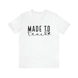 Made to Teach T-shirt, Teacher Appreciation, World's Best Teacher, Teacher Love, Teacher Gift