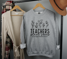 Load image into Gallery viewer, Teachers Plant Seeds, Teacher Appreciation, Teacher Gift, Teacher Life, Helping Little Minds Grow, Sweatshirt