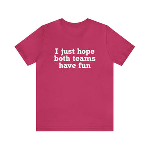 I just hope both teams have fun Unisex Jersey Short Sleeve Tee Football, Basketball, Soccer, Baseball, Hockey