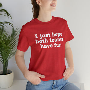 I just hope both teams have fun Unisex Jersey Short Sleeve Tee Football, Basketball, Soccer, Baseball, Hockey