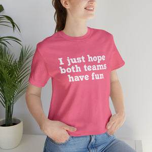 I just hope both teams have fun Unisex Jersey Short Sleeve Tee Football, Basketball, Soccer, Baseball, Hockey