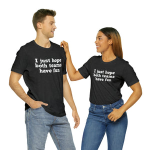 I just hope both teams have fun Unisex Jersey Short Sleeve Tee Football, Basketball, Soccer, Baseball, Hockey