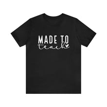 Load image into Gallery viewer, Made to Teach T-shirt, Teacher Appreciation, World&#39;s Best Teacher, Teacher Love, Teacher Gift