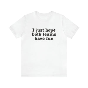 I just hope both teams have fun Unisex Jersey Short Sleeve Tee Football, Basketball, Soccer, Baseball, Hockey