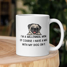 Load image into Gallery viewer, I&#39;m a Millennial Mom, of course I have a mug with my dog on it.