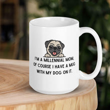 Load image into Gallery viewer, I&#39;m a Millennial Mom, of course I have a mug with my dog on it.