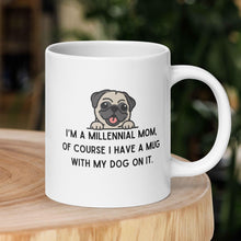 Load image into Gallery viewer, I&#39;m a Millennial Mom, of course I have a mug with my dog on it.